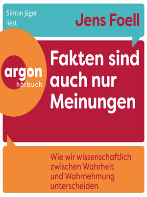 cover image of Fakten sind auch nur Meinungen--Wie wir wissenschaftlich zwischen Wahrheit und Wahrnehmung unterscheiden (Ungekürzte Lesung)
